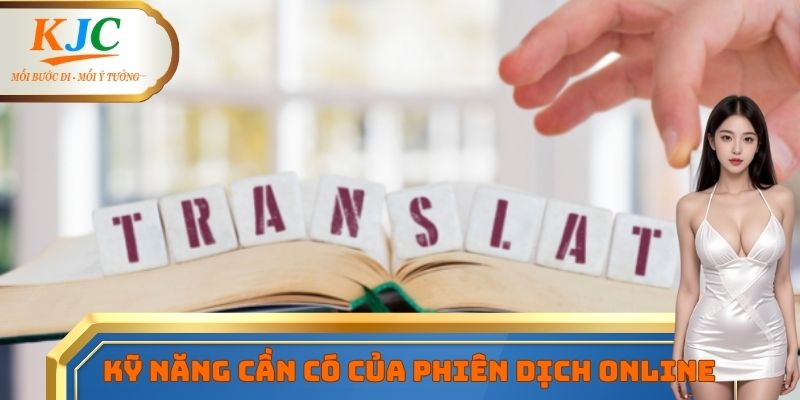 Một vài kỹ năng quan trọng mà một phiên dịch online cần phải có